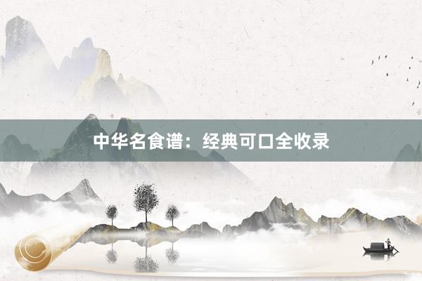 中华名食谱：经典可口全收录